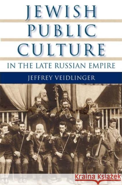 Jewish Public Culture in the Late Russian Empire Jeffrey Veidlinger 9780253220585 Indiana University Press