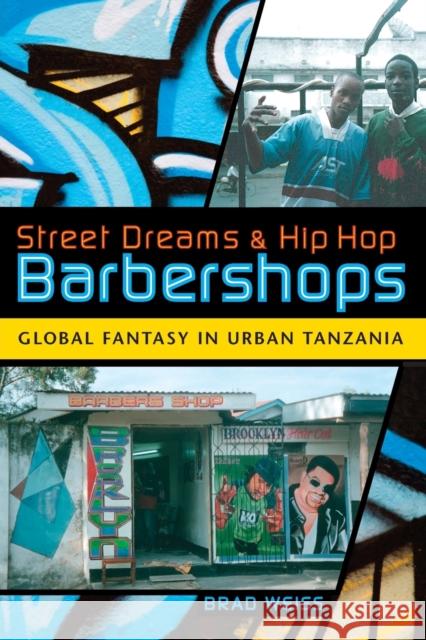 Street Dreams and Hip Hop Barbershops: Global Fantasy in Urban Tanzania Weiss, Brad 9780253220752 Indiana University Press