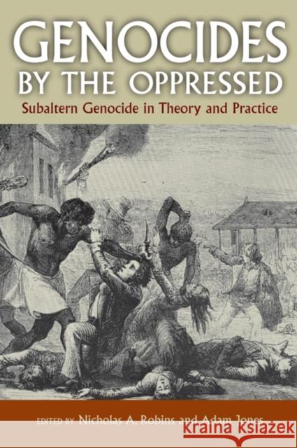 Genocides by the Oppressed: Subaltern Genocide in Theory and Practice Robins, Nicholas A. 9780253220776