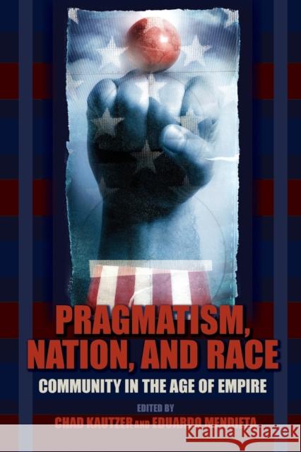 Pragmatism, Nation, and Race: Community in the Age of Empire Kautzer, Chad 9780253220783 0