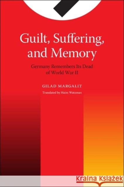Guilt, Suffering, and Memory: Germany Remembers Its Dead of World War II Margalit, Gilad 9780253221339