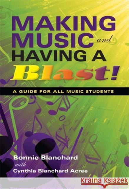 Making Music and Having a Blast!: A Guide for All Music Students Blanchard, Bonnie 9780253221353 Indiana University Press