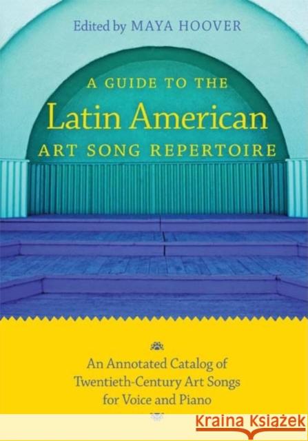 A Guide to the Latin American Art Song Repertoire: An Annotated Catalog of Twentieth-Century Art Songs for Voice and Piano Hoover, Maya 9780253221384 Indiana University Press