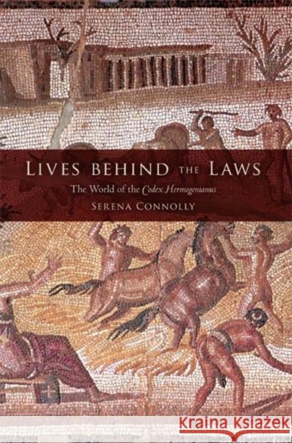 Lives Behind the Laws: The World of the Codex Hermogenianus Connolly, Serena 9780253221476 Indiana University Press