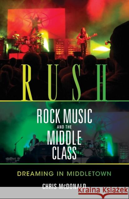 Rush, Rock Music, and the Middle Class: Dreaming in Middletown McDonald, Christopher J. 9780253221490