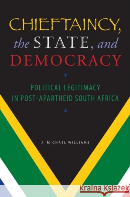 Chieftaincy, the State, and Democracy: Political Legitimacy in Post-Apartheid South Africa Williams, J. Michael 9780253221551 Indiana University Press