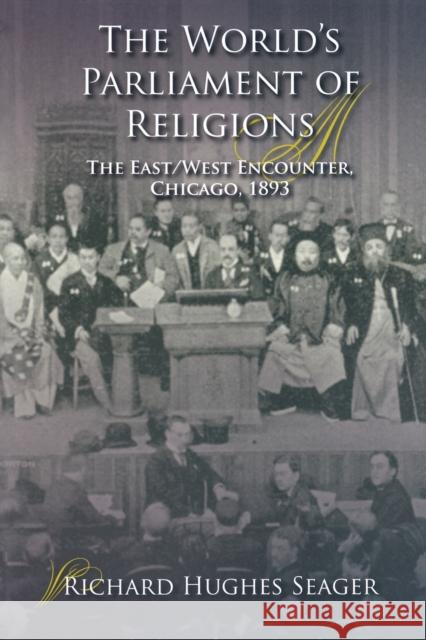 The World's Parliament of Religions: The East/West Encounter, Chicago, 1893 Seager, Richard Hughes 9780253221667 Indiana University Press