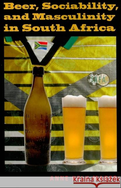Beer, Sociability, and Masculinity in South Africa Anne Kelk Mager 9780253221803 Indiana University Press