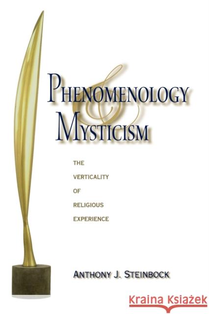 Phenomenology and Mysticism: The Verticality of Religious Experience Steinbock, Anthony J. 9780253221810 Indiana University Press