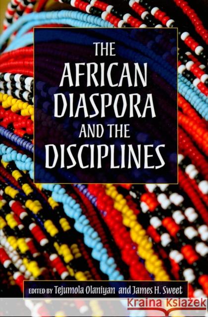 The African Diaspora and the Disciplines Tejumola Olaniyan James H. Sweet 9780253221919 Indiana University Press