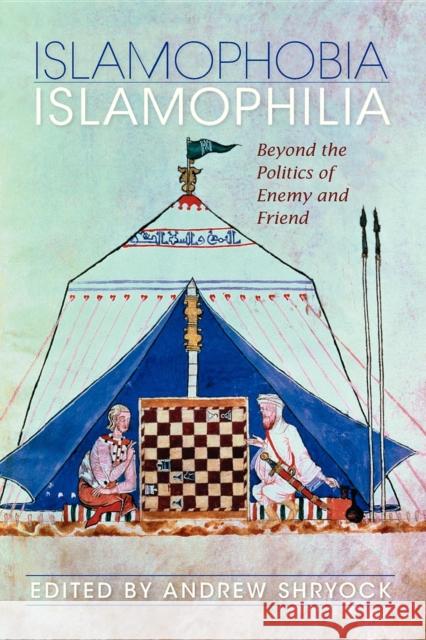 Islamophobia/Islamophilia: Beyond the Politics of Enemy and Friend Shryock, Andrew 9780253221995