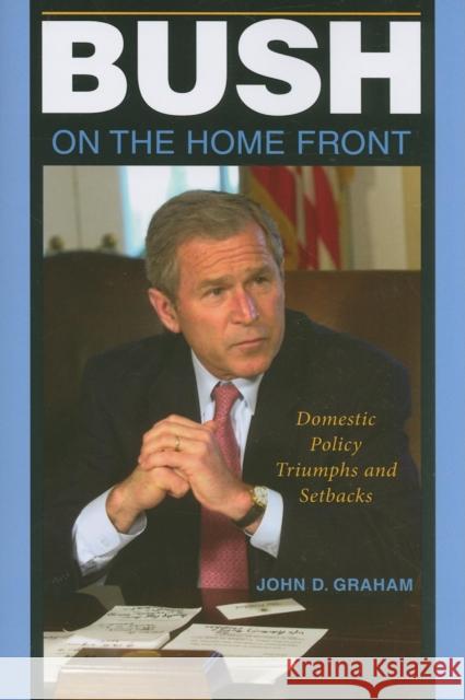 Bush on the Home Front: Domestic Policy Triumphs and Setbacks Graham, John D. 9780253222152 Indiana University Press