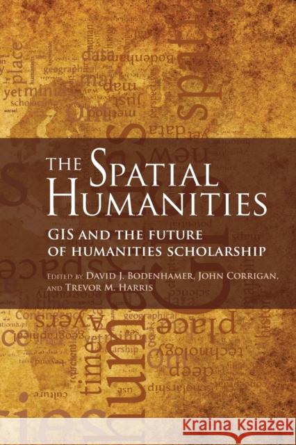 The Spatial Humanities: GIS and the Future of Humanities Scholarship Bodenhamer, David J. 9780253222176 Indiana University Press