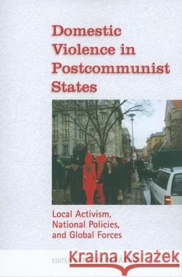 Domestic Violence in Postcommunist States: Local Activism, National Policies, and Global Forces Fábián, Katalin 9780253222183 Indiana University Press