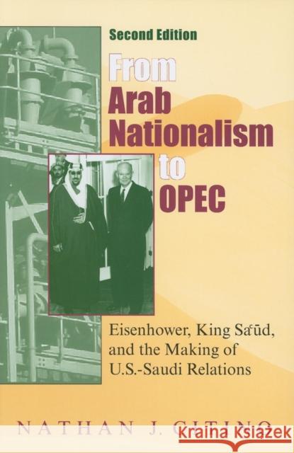 From Arab Nationalism to Opec, Second Edition: Eisenhower, King Sa'ud, and the Making of U.S.-Saudi Relations Citino, Nathan J. 9780253222206 Indiana University Press