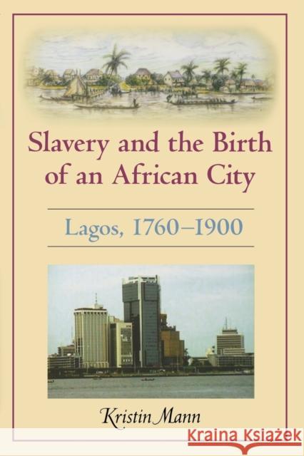 Slavery and the Birth of an African City: Lagos, 1760a 1900 Mann, Kristin 9780253222350 Indiana University Press