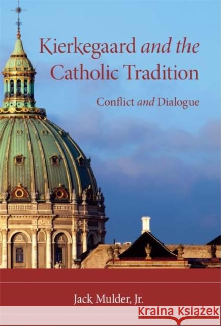 Kierkegaard and the Catholic Tradition: Conflict and Dialogue Mulder, Jack 9780253222367 Indiana University Press