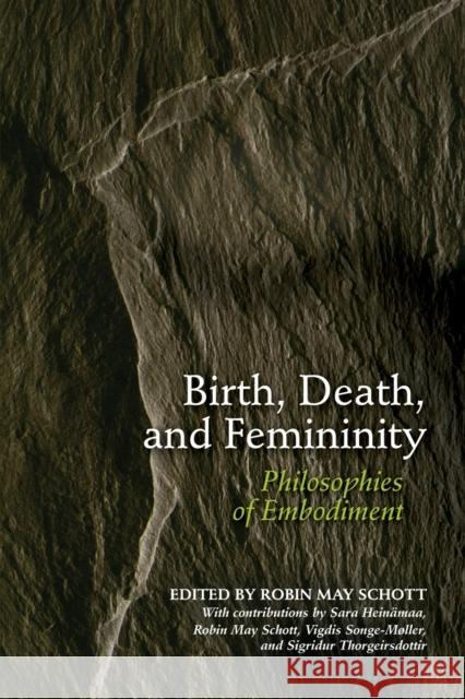 Birth, Death, and Femininity: Philosophies of Embodiment Schott, Robin May 9780253222374 Indiana University Press