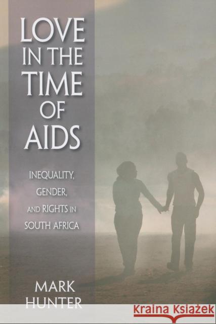 Love in the Time of AIDS: Inequality, Gender, and Rights in South Africa Hunter, Mark 9780253222398