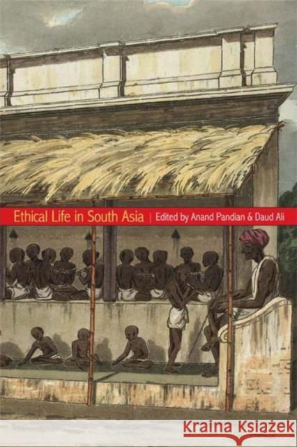 Ethical Life in South Asia Anand Pandian Daud Ali 9780253222435 Indiana University Press