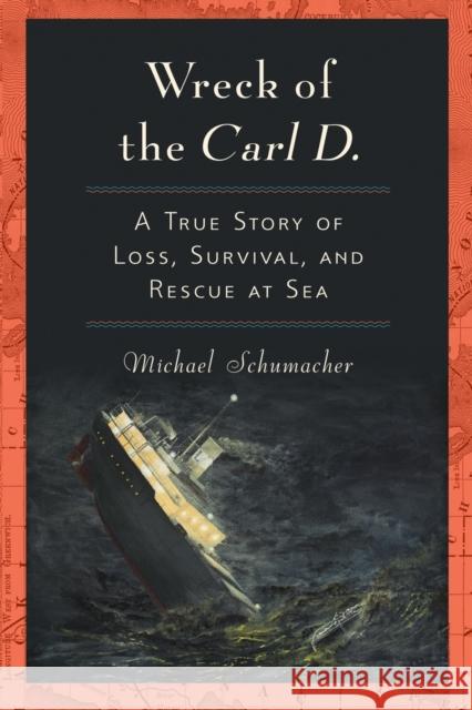 Wreck of the Carl D.: A True Story of Loss, Survival, and Rescue at Sea Schumacher, Michael 9780253222589