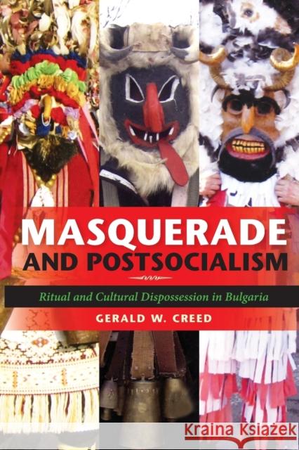 Masquerade and Postsocialism: Ritual and Cultural Dispossession in Bulgaria Creed, Gerald W. 9780253222619 Not Avail