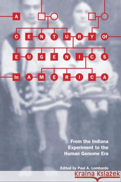 A Century of Eugenics in America: From the Indiana Experiment to the Human Genome Era Lombardo, Paul A. 9780253222695 Not Avail