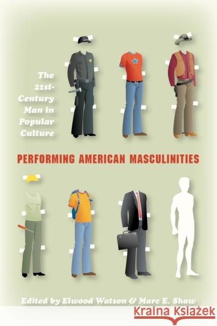Performing American Masculinities: The 21st-Century Man in Popular Culture Watson, Elwood 9780253222701