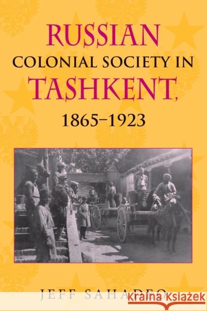 Russian Colonial Society in Tashkent, 1865a 1923 Sahadeo, Jeff 9780253222794 Indiana University Press