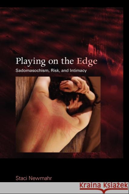 Playing on the Edge: Sadomasochism, Risk, and Intimacy Newmahr, Staci 9780253222855 0