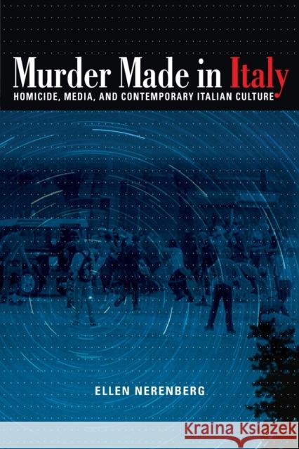 Murder Made in Italy: Homicide, Media, and Contemporary Italian Culture Nerenberg, Ellen 9780253223098
