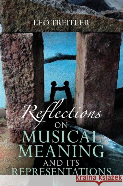 Reflections on Musical Meaning and Its Representations Leo Treitler 9780253223166 Not Avail