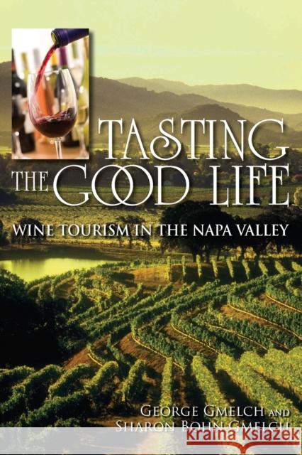 Tasting the Good Life: Wine Tourism in the Napa Valley Gmelch, George 9780253223272