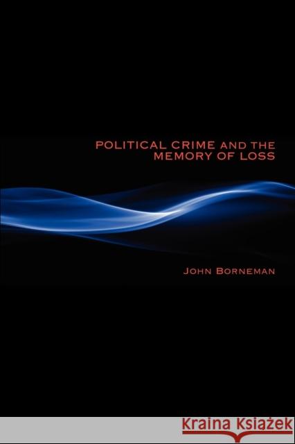 Political Crime and the Memory of Loss John Borneman 9780253223517