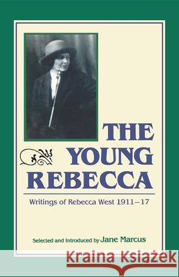 The Young Rebecca: The Writings of Rebecca West 1911-1917 J. Marcus Jane Marcus Rebecca West 9780253231017 Indiana University Press