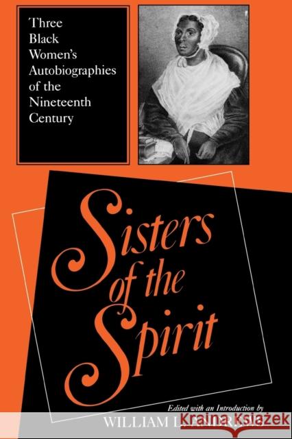 Sisters of the Spirit: Three Black Women's Autobiographies of the Nineteenth Century Andrews, William L. 9780253287045