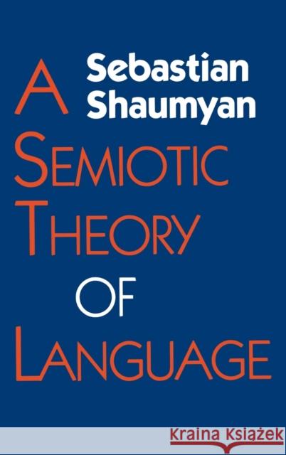 A Semiotic Theory of Language Sebastian Shaumyan 9780253304728 Indiana University Press