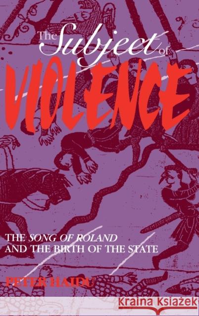 The Subject of Violence: The Song of Roland and the Birth of the State Haidu, Peter 9780253305480 Indiana University Press