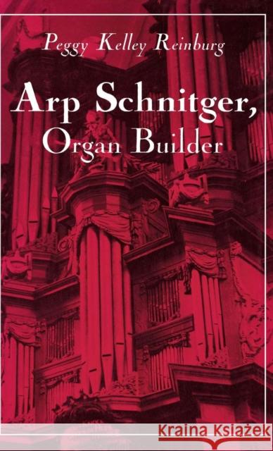 Arp Schnitger, Organ Builder: Catalyst for the Centuries Peggy Kelley Reinburg 9780253309273 Indiana University Press