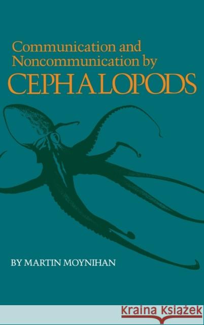 Communication and Noncommunication by Cephalopods M. Moynihan Martin Moynihan 9780253313829 Indiana University Press