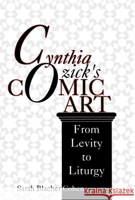 Cynthia Ozick's Comic Art: From Levity to Liturgy Cohen, Sarah Blacher 9780253313980 Indiana University Press