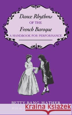 Dance Rhythms of the French Baroque: A Handbook for Performance Betty Bang Mather Dean M. Karns 9780253316066