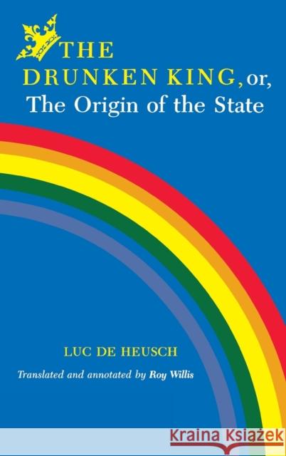 The Drunken King, Or, the Origin of the State de Heusch, Luc 9780253318329 Indiana University Press