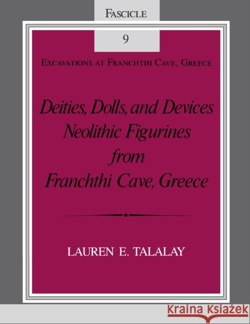 Deities, Dolls, and Devices: Neolithic Figurines from Franchthi Cave, Greece, Fascicle 9, Excavations at Franchthi Cave, Greece Lauren E. Talalay 9780253319814 Indiana University Press (Ips)