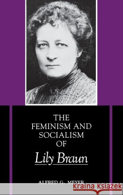 The Feminism and Socialism of Lily Braun Alfred G. Meyer 9780253321695 Indiana University Press