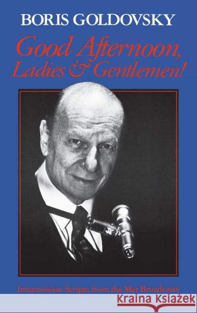 Good Afternoon, Ladies and Gentlemen!: Intermission Scripts from the Met Broadcasts Goldovsky, Boris 9780253325884 Indiana University Press