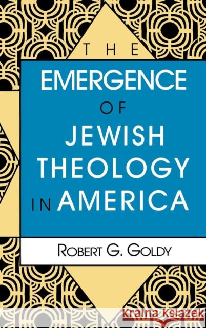 The Emergence of Jewish Theology in America Robert G. Goldy 9780253326010 Indiana University Press