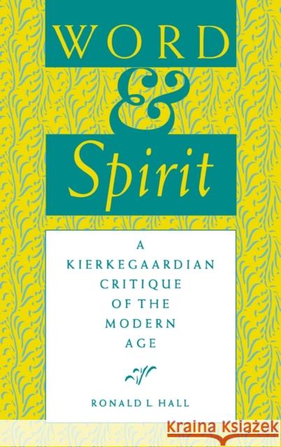 Word and Spirit: A Kierkegaardian Critique of the Modern Age Ronald L. Hall 9780253327529