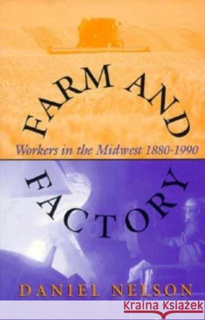 Farm and Factory: Workers in the Midwest 1880-1990 Nelson, Daniel 9780253328830
