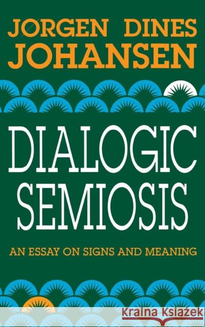 Dialogic Semiosis: An Essay on Signs and Meanings Johansen, Jorgen Dines 9780253330994